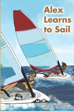 Alex Learns to Sail: An educational fiction story about a young boy Alex, who learns to sail a dinghy sailboat with a surprising and witty - Headifen, Grant R.