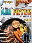 The Essential Air Fryer Cookbook: 600 Vibrant, Kitchen-Tested Recipes to Fry, Bake, and Roast (3-Week Meal Plan)