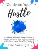 Cultivate Your Hustle: A Workbook & Planning Guide to Create a Business You Adore, Grow Your Online Income and Make an Impact Doing What You