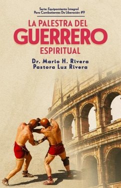 La Palestra del Guerrero Espiritual. - Rivera, Mario H. Rivera Pastora Luz Ri