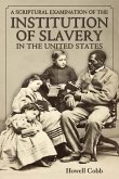 A Scriptural Examination of the Institute of Slavery in the United States: With Its Objects and Purposes