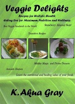 Veggie Delights: Recipes for Holistic Health, Eating Live for Maximum Nutrition and Wellness - Gray, K. Akua