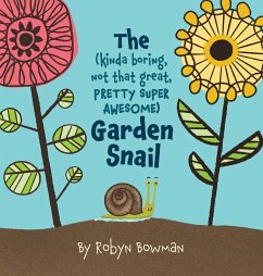 The (Kinda Boring, Not That Great, Pretty Super Awesome) Garden Snail - Bowman, Robyn