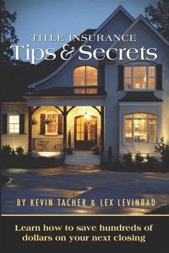 Title Insurance Tips and Secrets: Learn How To Save Hundreds Of Dollars On Your Next Closing - Levinrad, Lex; Tacher, Kevin