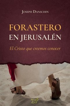 Forastero en Jerusalén: El cristo que creemos conocer - Danschin, Joseph