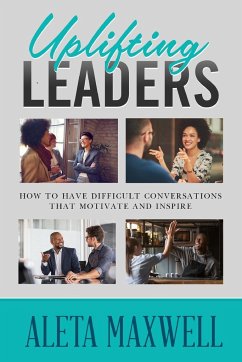 Uplifting Leaders! How to Have Difficult Conversations that Motivate and Inspire - Maxwell, Aleta