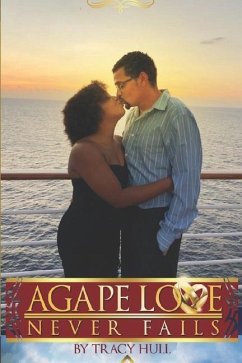 Agape Love Never Fails: Faith Filled, Loved, Happy and Whole - Hull, Tracy D.