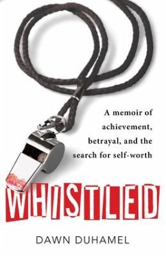 Whistled: A Memoir of Achievement, Betrayal, and the Search for Self-Worth - Dawn Duhamel