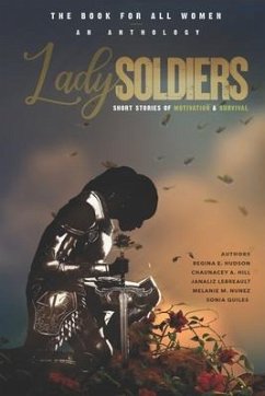 Lady Soldiers, An Anthology: Short Stories of Motivation and Survival: THE BOOK FOR ALL WOMEN - Soldiers, Lady