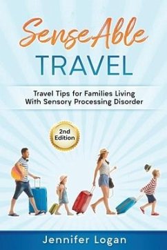 SenseAble Travel: Travel Tips for Families Living With Sensory Processing Disorder - Logan, Jennifer