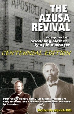 The Azusa Street Revival: Wrapped in Swaddoling Clothes, Lying in a Manger, CENTENNIAL EDITION - Gay, Anwar; Hill, Elijah L.
