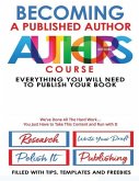 Becoming A Published Author - Authors Course: Everything You Will Need To Publish Your Book