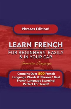 Learn French For Beginners Easily And In Your Car! Phrases Edition Contains 500 French Phrases - Languages, Immersion