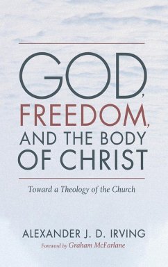 God, Freedom, and the Body of Christ - Irving, Alexander J. D.