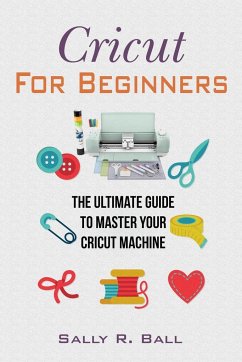 Cricut For Beginners - Ball, Sally R.