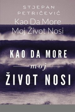 Kao Da More Moj ¿ivot Nosi - Petri¿evic, Stjepan Kao Da More Moj ¿ivot Nosi - Petri¿evic, Stjepan