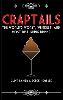 Craptails: The World's Worst, Weirdest, and Most Disturbing Drinks - Lanier, Clint; Hembree, Derek