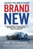 How to Become Brand New: A Branding Road Map to Stand Out, Dominate, and Prosper!