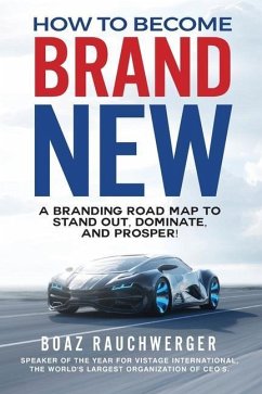 How to Become Brand New: A Branding Road Map to Stand Out, Dominate, and Prosper! - Rauchwerger, Boaz