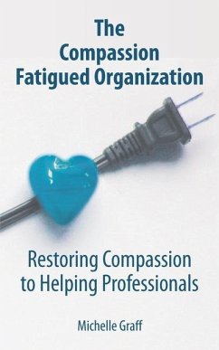The Compassion Fatigued Organization: Restoring Compassion to Helping Professionals - Graff, Michelle