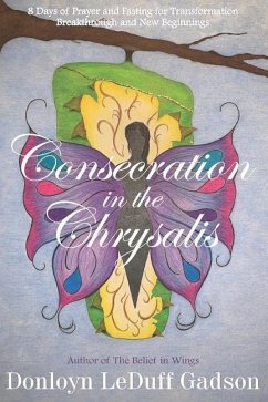 Consecration in the Chrysalis: 8 Days of Prayer and Fasting for Transformation, Breakthrough and New Beginnings - Leduff Gadson, Donloyn