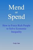 Mend or Spend: How to Force Rich People to Solve Economic Inequality