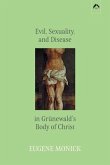 Evil, Sexuality, and Disease in Grünewald's Body of Christ