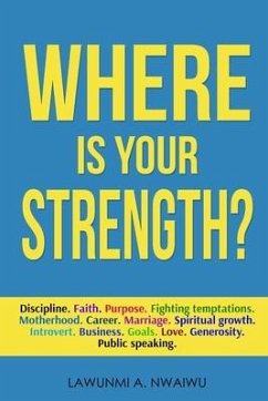 Where Is Your Strength? - Nwaiwu, Lawunmi A.