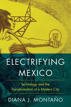 Electrifying Mexico: Technology and the Transformation of a Modern City - Montaño, Diana