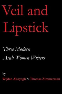 Veil and Lipstick: Three Modern Arab Women Writers - Zimmerman, Thomas; Alsayegh, Wijdan A.