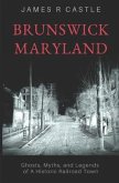 Brunswick, Maryland: Ghosts, Myths, and Legends of a Historic Railroad Town