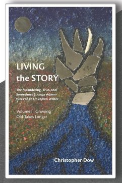 Living the Story Vol. II: The Meandering, True, and Sometimes Strange Adventures of an Unknown Writer - Dow, Christopher