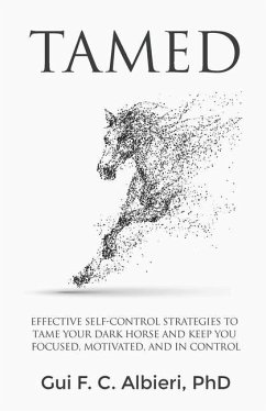 Tamed: Effective Self-Control Strategies to Tame Your Dark Horse and Keep You Focused, Motivated, and in Control - Albieri, Gui F. C.