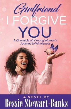 Girlfriend I Forgive You: A Chronicle of a Young Woman's Journey To Wholeness - Stewart-Banks, Bessie