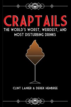 Craptails: The World's Worst, Weirdest, and Most Disturbing Drinks - Lanier, Clint; Hembree, Derek