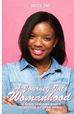 A Journey Into Womanhood: The Key Guide For Millennial Woman to Achieve Success, Self-Love and Happiness - Davy, Krystal