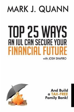 Top 25 Ways an IUL can Secure Your Financial Future: And Build a Tax-Free Family Bank! - Shapiro, Josh; Quann, Mark J.