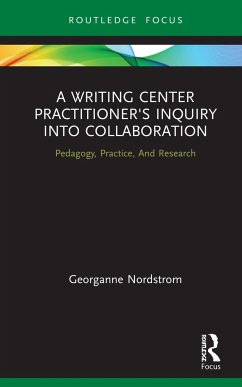 A Writing Center Practitioner's Inquiry into Collaboration - Nordstrom, Georganne