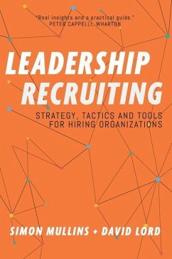 Leadership Recruiting: Strategy, Tactics and Tools for Hiring Organizations - Lord, David; Mullins, Simon