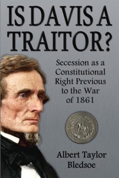 Is Davis a Traitor?: Secession as a Constitutional Right Previous to the War of 1861 - Bledsoe, Albert Taylor