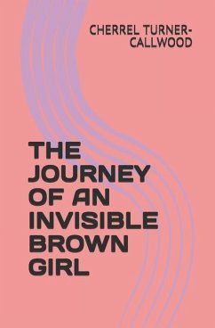 The Journey of an Invisible Brown Girl - Turner-Callwood, Cherrel