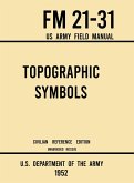 Topographic Symbols - FM 21-31 US Army Field Manual (1952 Civilian Reference Edition): Unabridged Handbook on Over 200 Symbols for Map Reading and Lan
