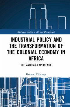 Industrial Policy and the Transformation of the Colonial Economy in Africa - Chitonge, Horman