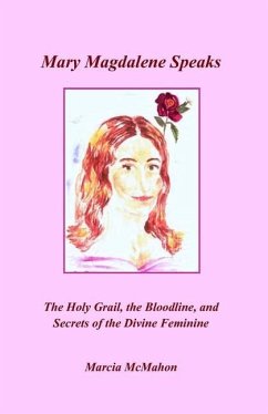 Mary Magdalene Speaks: The Holy Grail, the Bloodline and the Secrets of the Divine Feminine - McMahon, Marcia