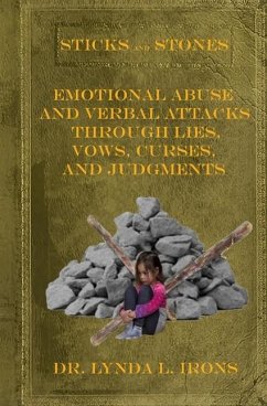 Sticks and Stones - Emotional Abuse and Verbal Attacks Through Lies, Vows, Curses and Judgments - Help from a Christian Perspective - Irons, Lynda L.