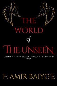 The World of The Unseen: A comprehensive compilation of Jinn activities in modern times - Baiyg'e, F. Amir