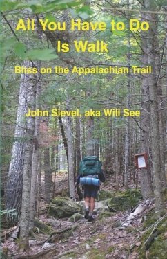 All You Have to Do Is Walk: Bliss On the Appalachian Trail - Sievel, John