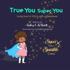 True You Super You: Living true to you is your superpower - Nesbitt, Aj; Nesbitt, Audrey