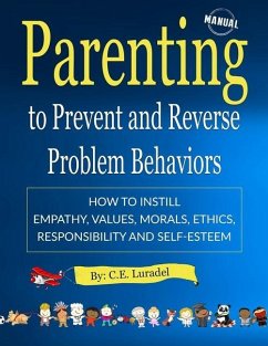 Parenting to Prevent and Reverse Problem Behaviors: How to Instill Empathy, Values, Morals, Ethics, Responsibility and Self-Esteem - Luradel, C. E.