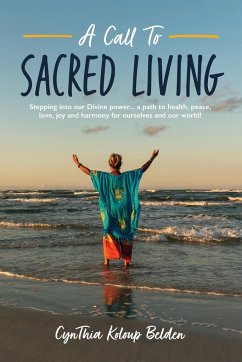 A Call To Sacred Living: Stepping into our Divine power... a path to health, peace, love, joy and harmony for ourselves and our world! - Belden, Cynthia K.